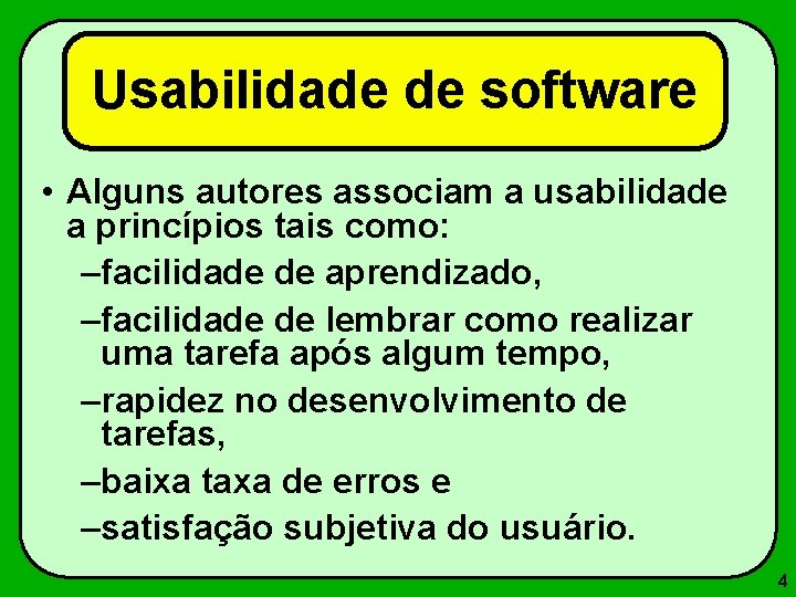 Usabilidade de software • Alguns autores associam a usabilidade a princípios tais como: –facilidade