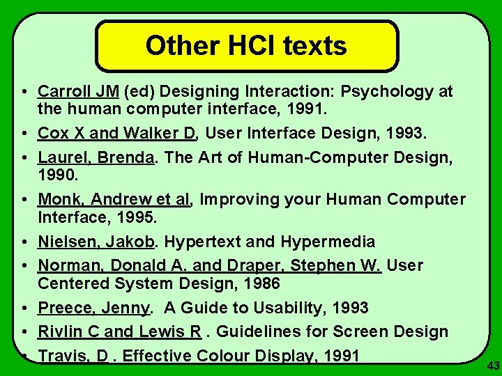 Other HCI texts • Carroll JM (ed) Designing Interaction: Psychology at the human computer