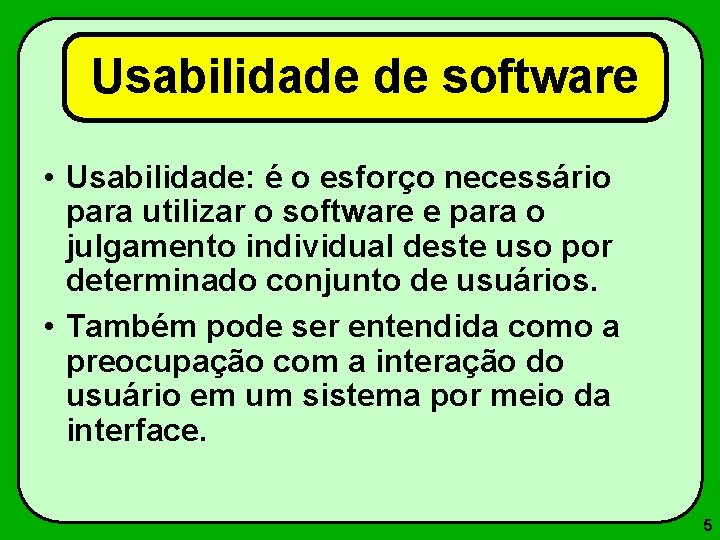 Usabilidade de software • Usabilidade: é o esforço necessário para utilizar o software e