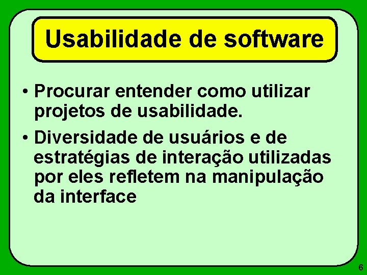 Usabilidade de software • Procurar entender como utilizar projetos de usabilidade. • Diversidade de