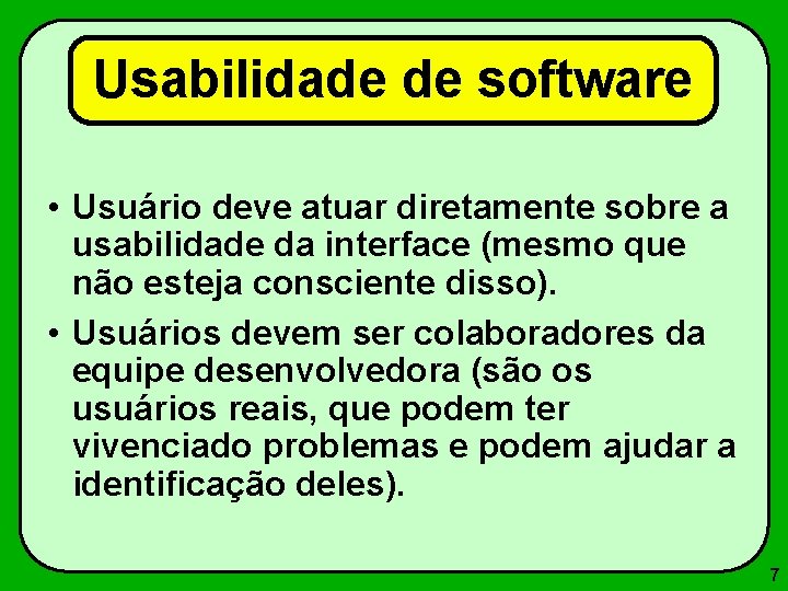 Usabilidade de software • Usuário deve atuar diretamente sobre a usabilidade da interface (mesmo