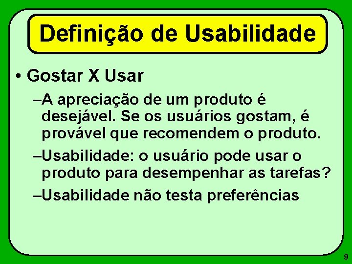 Definição de Usabilidade • Gostar X Usar –A apreciação de um produto é desejável.