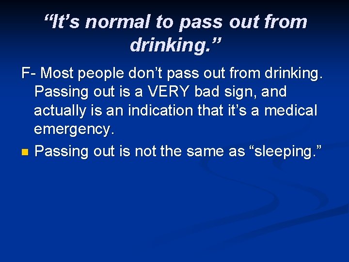 “It’s normal to pass out from drinking. ” F- Most people don’t pass out