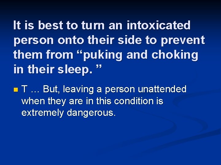 It is best to turn an intoxicated person onto their side to prevent them