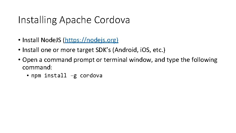 Installing Apache Cordova • Install Node. JS (https: //nodejs. org) • Install one or