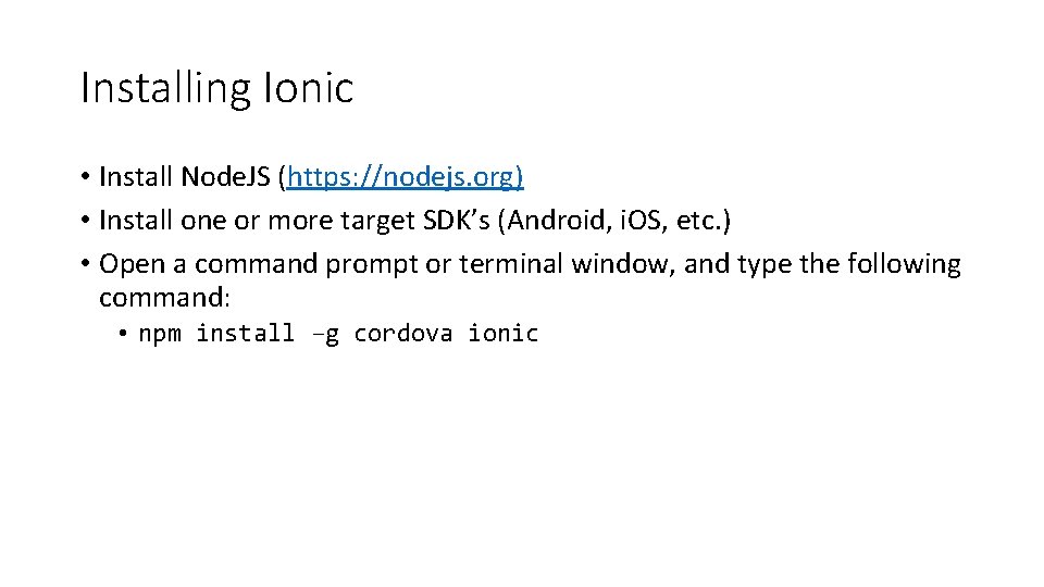 Installing Ionic • Install Node. JS (https: //nodejs. org) • Install one or more