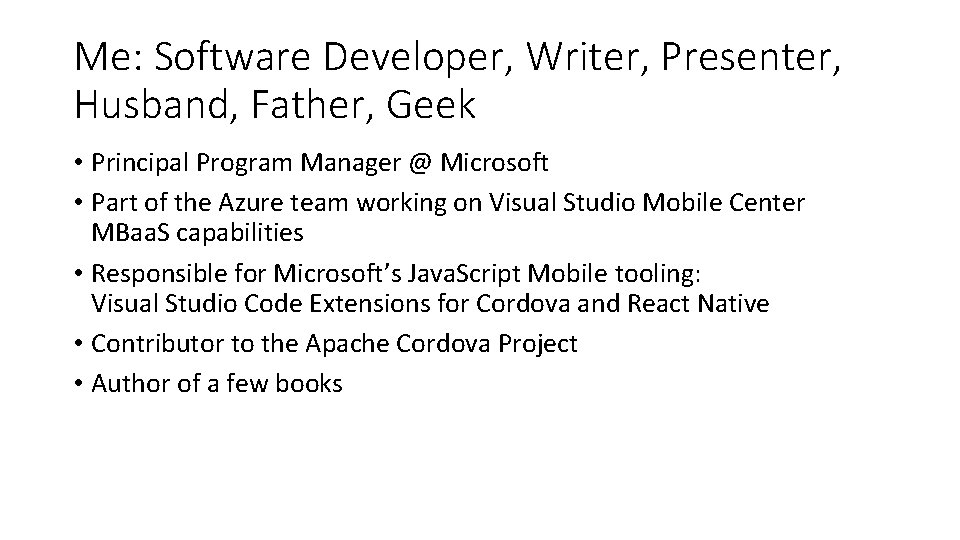 Me: Software Developer, Writer, Presenter, Husband, Father, Geek • Principal Program Manager @ Microsoft