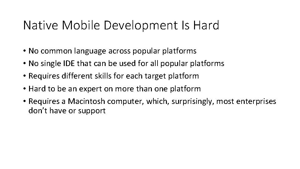Native Mobile Development Is Hard • No common language across popular platforms • No