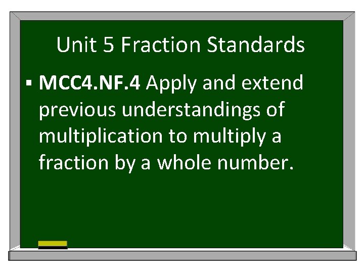 Unit 5 Fraction Standards § MCC 4. NF. 4 Apply and extend previous understandings