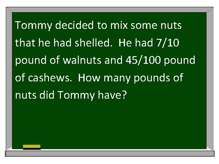 Tommy decided to mix some nuts that he had shelled. He had 7/10 pound