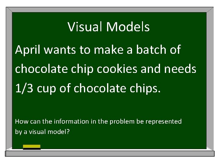 Visual Models April wants to make a batch of chocolate chip cookies and needs