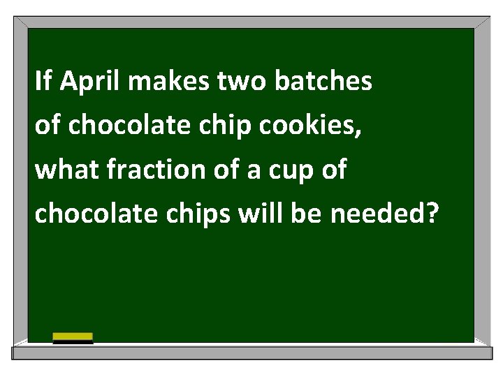 If April makes two batches of chocolate chip cookies, what fraction of a cup
