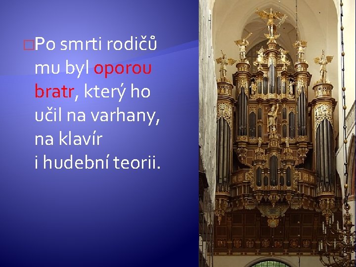 �Po smrti rodičů mu byl oporou bratr, který ho učil na varhany, na klavír