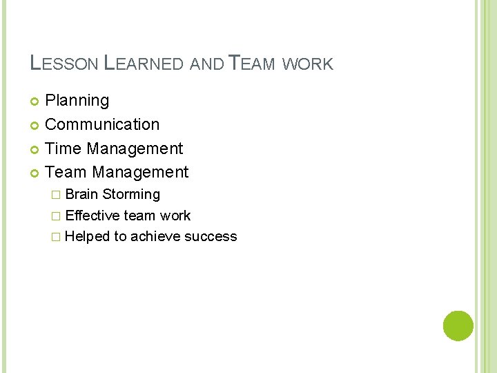 LESSON LEARNED AND TEAM WORK Planning Communication Time Management Team Management � Brain Storming