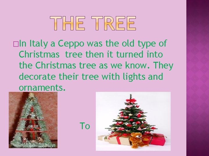 �In Italy a Ceppo was the old type of Christmas tree then it turned