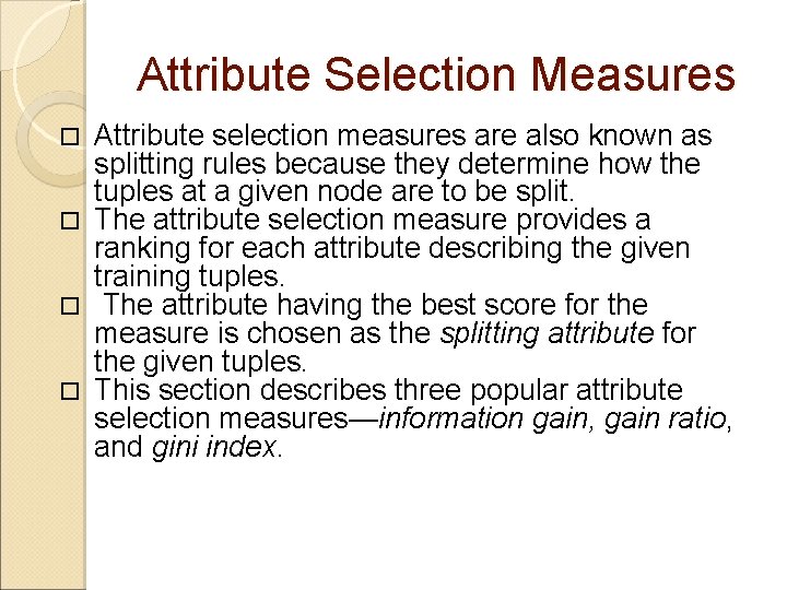 Attribute Selection Measures Attribute selection measures are also known as splitting rules because they