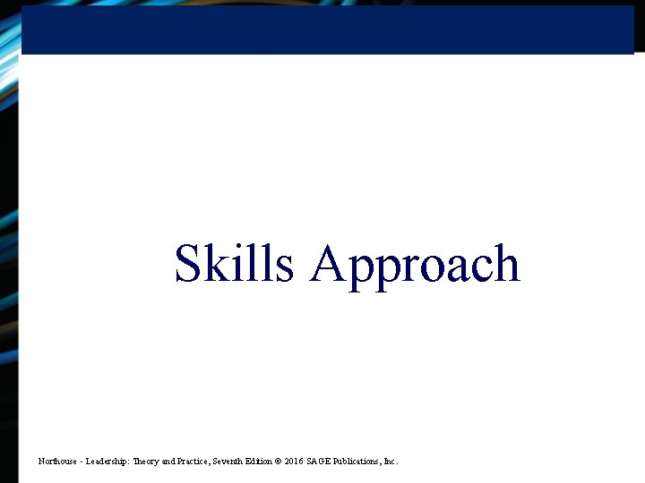 Skills Approach Northouse - Leadership: Theory and Practice, Seventh Edition © 2016 SAGE Publications,