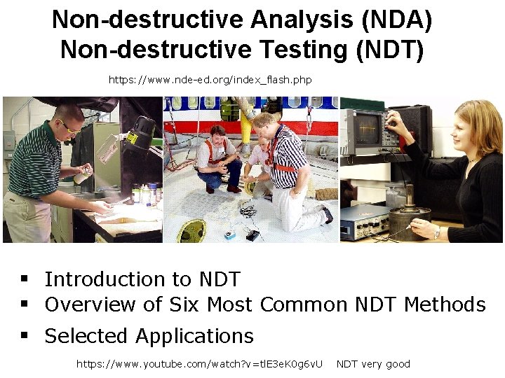 Non-destructive Analysis (NDA) Non-destructive Testing (NDT) https: //www. nde-ed. org/index_flash. php § Introduction to