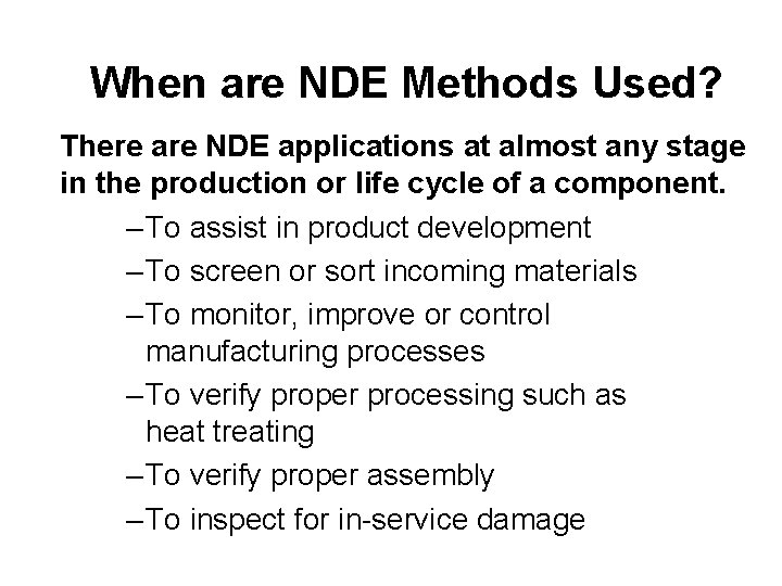 When are NDE Methods Used? There are NDE applications at almost any stage in