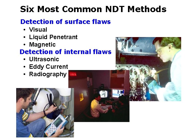 Six Most Common NDT Methods Detection of surface flaws • Visual • Liquid Penetrant