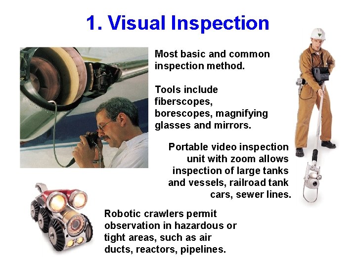 1. Visual Inspection Most basic and common inspection method. Tools include fiberscopes, borescopes, magnifying