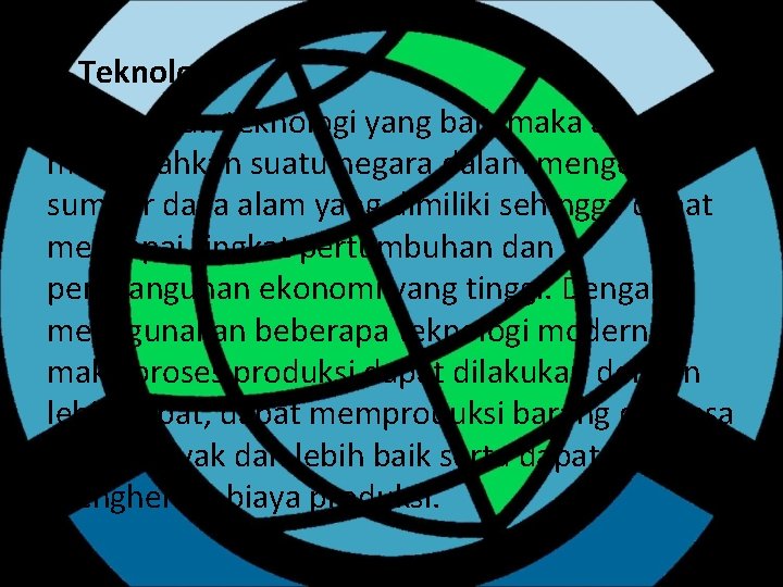 c. Teknologi Penguasaan teknologi yang baik maka akan memudahkan suatu negara dalam mengolah sumber