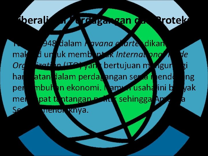 Liberalisasi Perdagangan dan Proteksi Tahun 1948 dalam Havana charter dikandung maksud untuk membentuk International