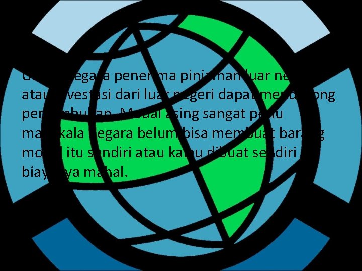 Untuk negara penerima pinjaman luar negeri atau investasi dari luar negeri dapat mendorong pertumbuhan.