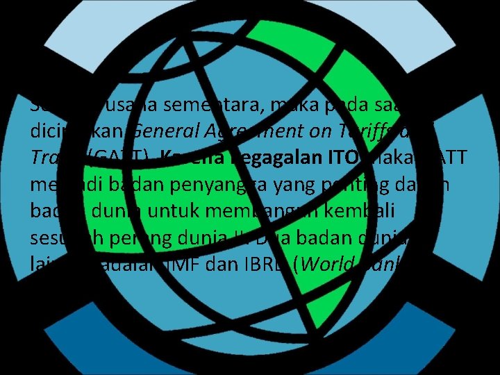 Sebagai usaha sementara, maka pada saat itu diciptakan General Agreement on Tariffs and Trade