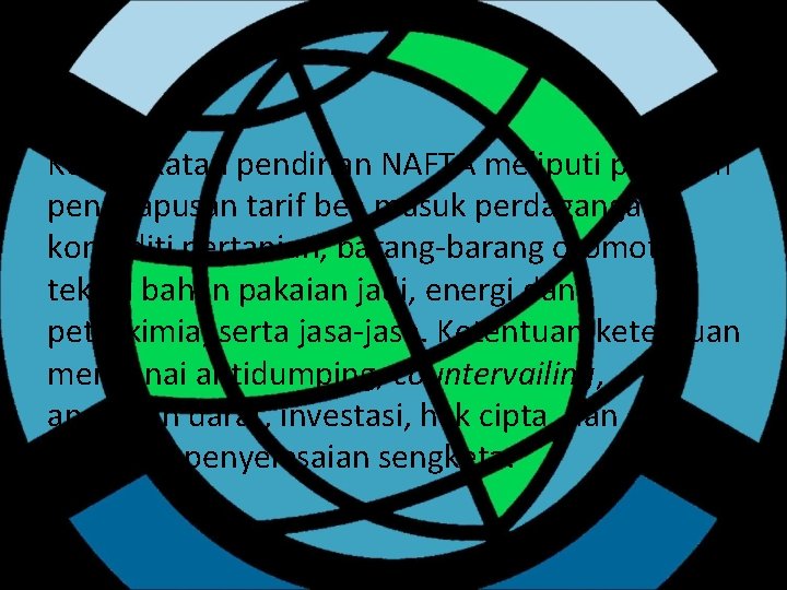 Kesepakatan pendirian NAFTA meliputi program penghapusan tarif bea masuk perdagangan komoditi pertanian, barang-barang otomotif,