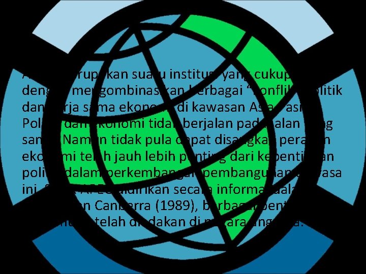 APEC merupakan suatu institusi yang cukup unik, dengan mengombinasikan berbagai “konflik” politik dan kerja