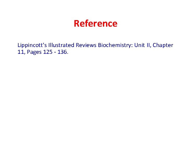 Reference Lippincott’s Illustrated Reviews Biochemistry: Unit II, Chapter 11, Pages 125 - 136. 