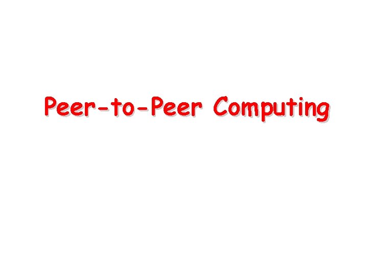 Peer-to-Peer Computing Peer-to-Peer Computing