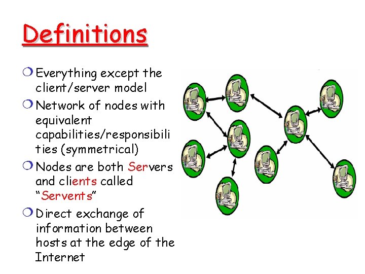 Definitions Everything except the client/server model Network of nodes with equivalent capabilities/responsibili ties (symmetrical) Definitions Everything except the client/server model Network of nodes with equivalent capabilities/responsibili ties (symmetrical)