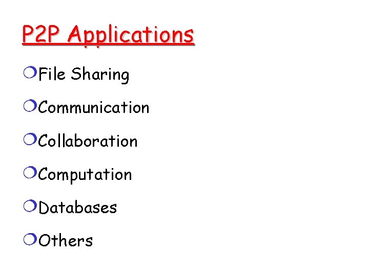 P 2 P Applications File Sharing Communication Collaboration Computation Databases Others P 2 P Applications File Sharing Communication Collaboration Computation Databases Others