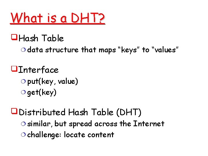 What is a DHT? Hash Table data structure that maps “keys” to “values” Interface What is a DHT? Hash Table data structure that maps “keys” to “values” Interface