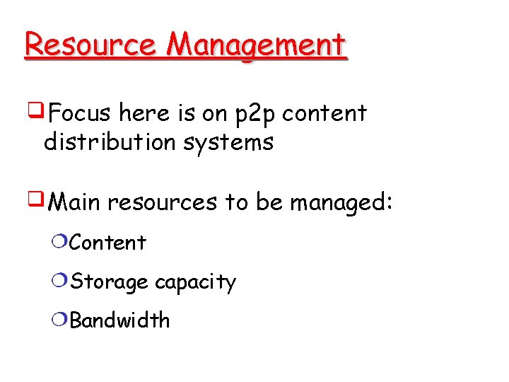 Resource Management Focus here is on p 2 p content distribution systems Main resources Resource Management Focus here is on p 2 p content distribution systems Main resources