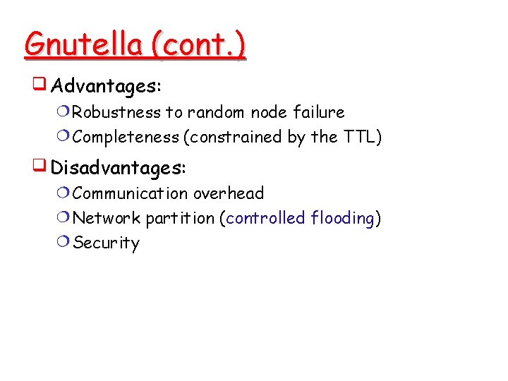 Gnutella (cont. ) Advantages: Robustness to random node failure Completeness (constrained by the TTL) Gnutella (cont. ) Advantages: Robustness to random node failure Completeness (constrained by the TTL)
