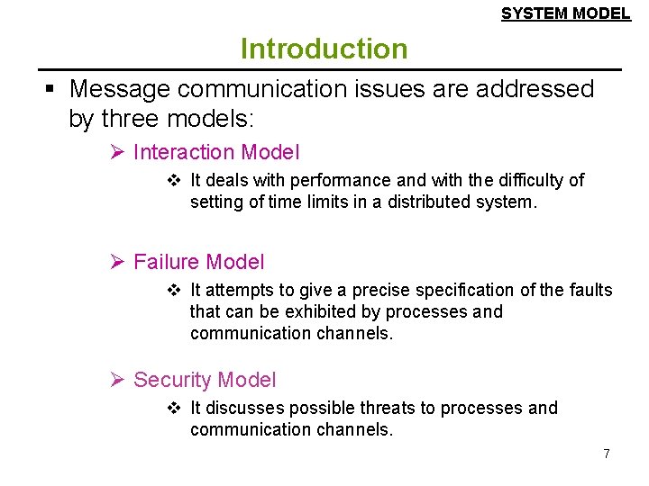 SYSTEM MODEL Introduction § Message communication issues are addressed by three models: Ø Interaction SYSTEM MODEL Introduction § Message communication issues are addressed by three models: Ø Interaction