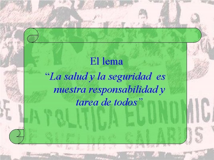 El lema “La salud y la seguridad es nuestra responsabilidad y tarea de todos”