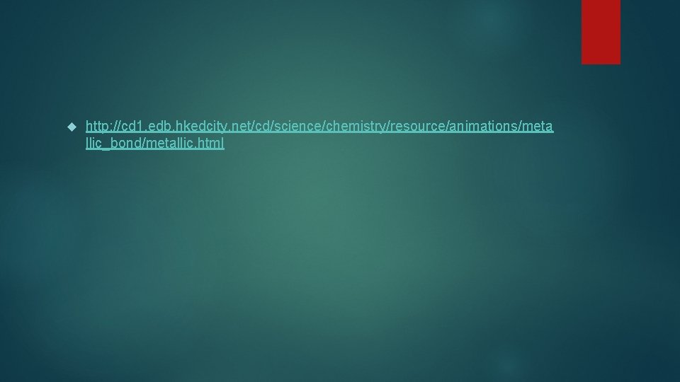  http: //cd 1. edb. hkedcity. net/cd/science/chemistry/resource/animations/meta llic_bond/metallic. html 