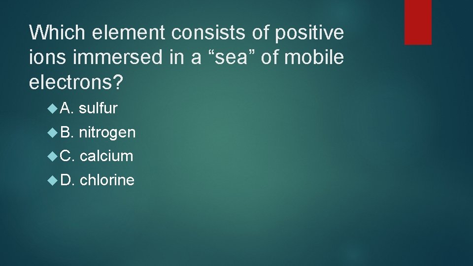 Which element consists of positive ions immersed in a “sea” of mobile electrons? A.