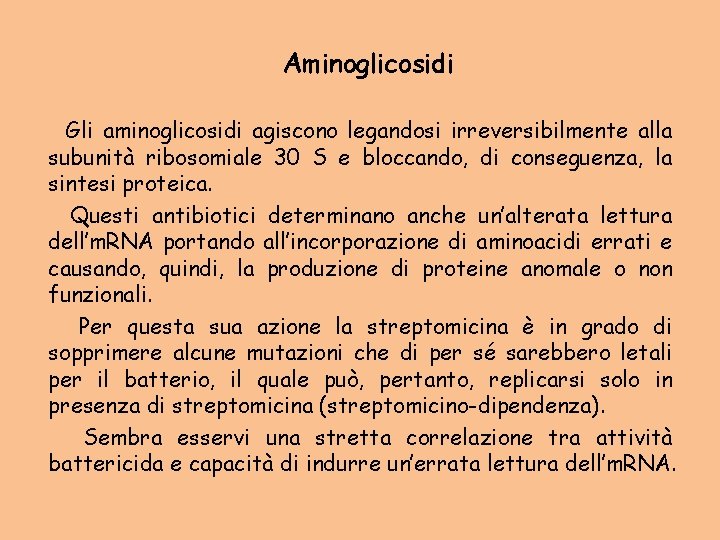 Aminoglicosidi Gli aminoglicosidi agiscono legandosi irreversibilmente alla subunità ribosomiale 30 S e bloccando, di