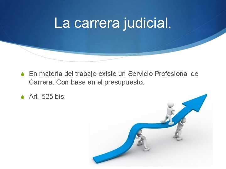 La carrera judicial. S En materia del trabajo existe un Servicio Profesional de Carrera.