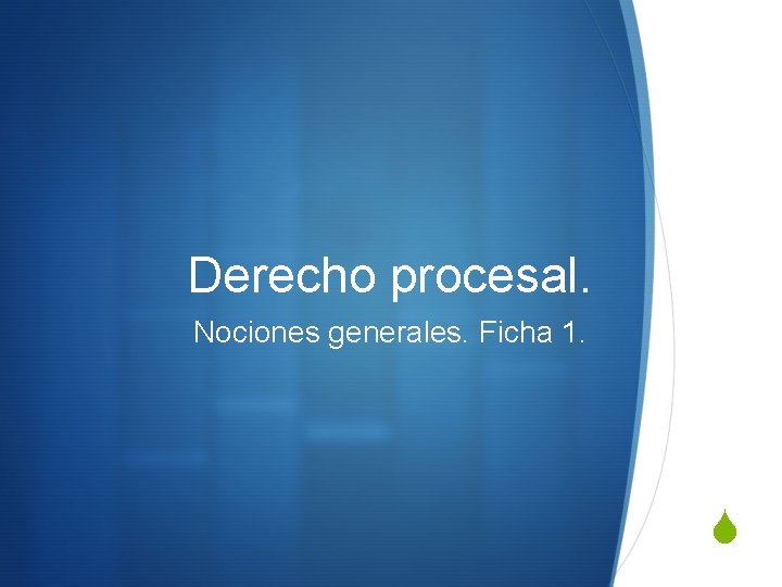 Derecho procesal. Nociones generales. Ficha 1. S 