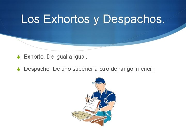Los Exhortos y Despachos. S Exhorto. De igual a igual. S Despacho: De uno