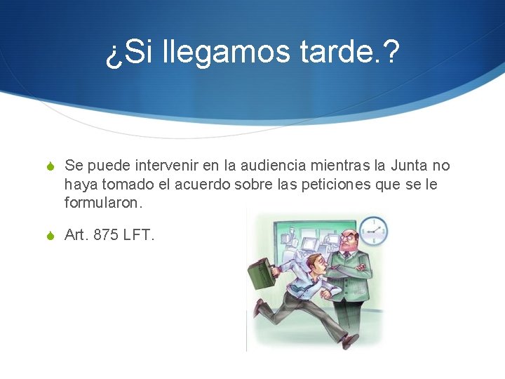 ¿Si llegamos tarde. ? S Se puede intervenir en la audiencia mientras la Junta