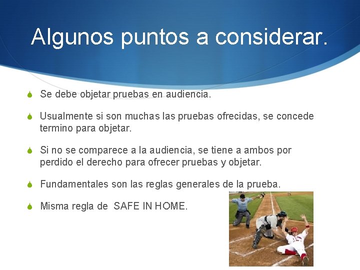 Algunos puntos a considerar. S Se debe objetar pruebas en audiencia. S Usualmente si