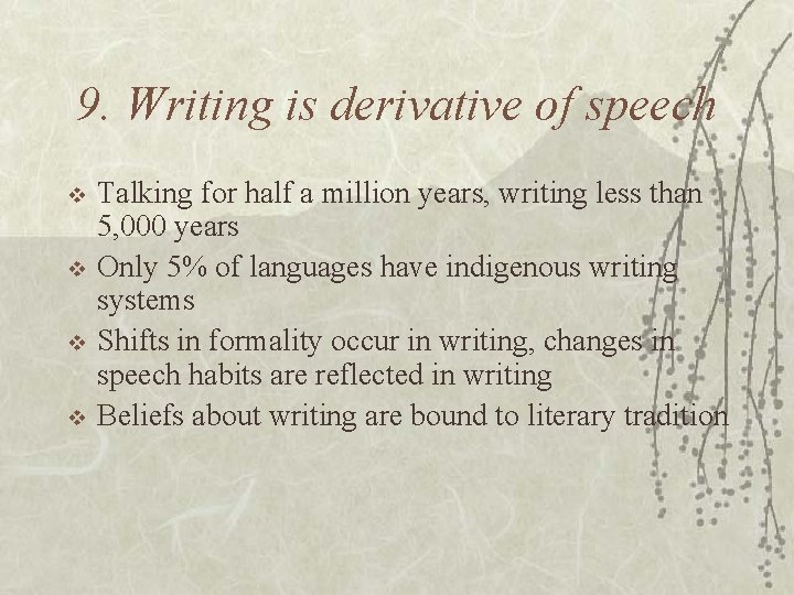 9. Writing is derivative of speech v v Talking for half a million years,