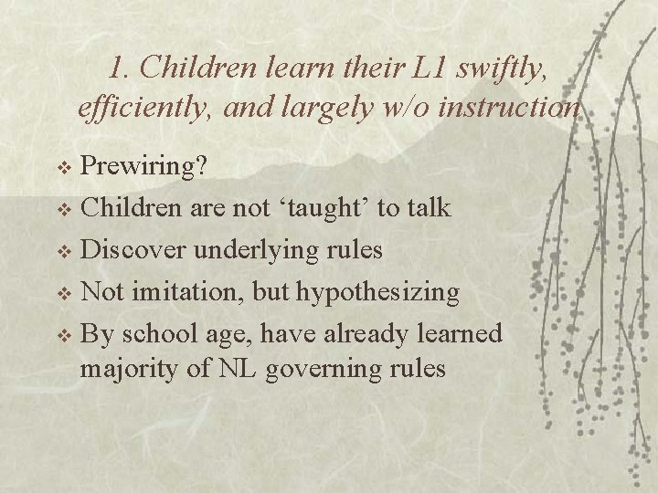 1. Children learn their L 1 swiftly, efficiently, and largely w/o instruction Prewiring? v